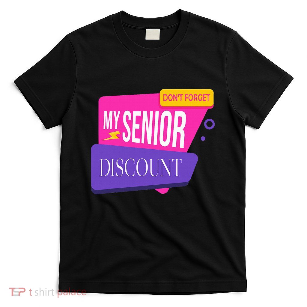 DonT Forget My Senior Discount Elderly Senior Citizen T-Shirt