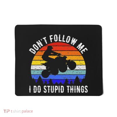 Dont Follow Me I Do Stupid Things Four Wheeler Atv Quad Bike Mousepad