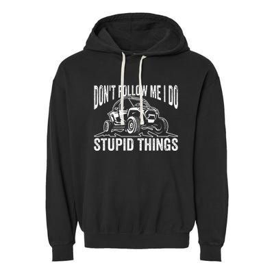 DonT Follow Me I Do Stupid Things Classic Utv Car Driver Garment-Dyed Fleece Hoodie