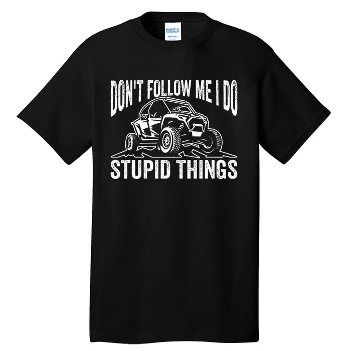 DonT Follow Me I Do Stupid Things Classic Utv Car Driver Tall T-Shirt