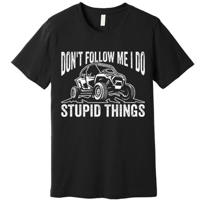 DonT Follow Me I Do Stupid Things Classic Utv Car Driver Premium T-Shirt