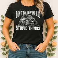 DonT Follow Me I Do Stupid Things Classic Utv Car Driver Womens T-Shirt