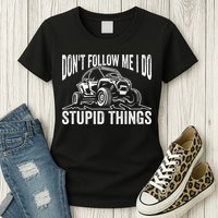 DonT Follow Me I Do Stupid Things Classic Utv Car Driver Womens T-Shirt