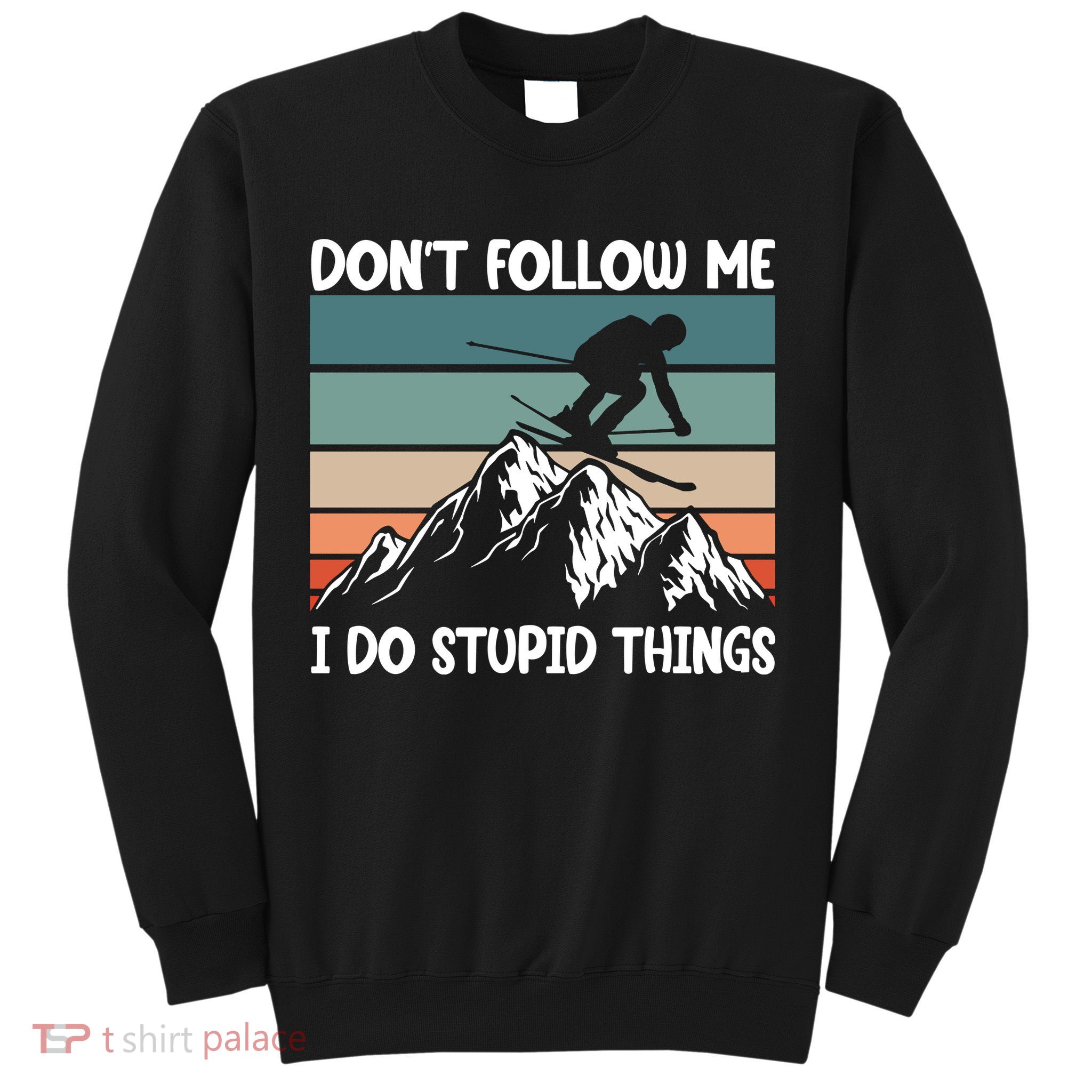 Don't Follow Me I Do Stupid Things Funny Skiing Sweatshirt