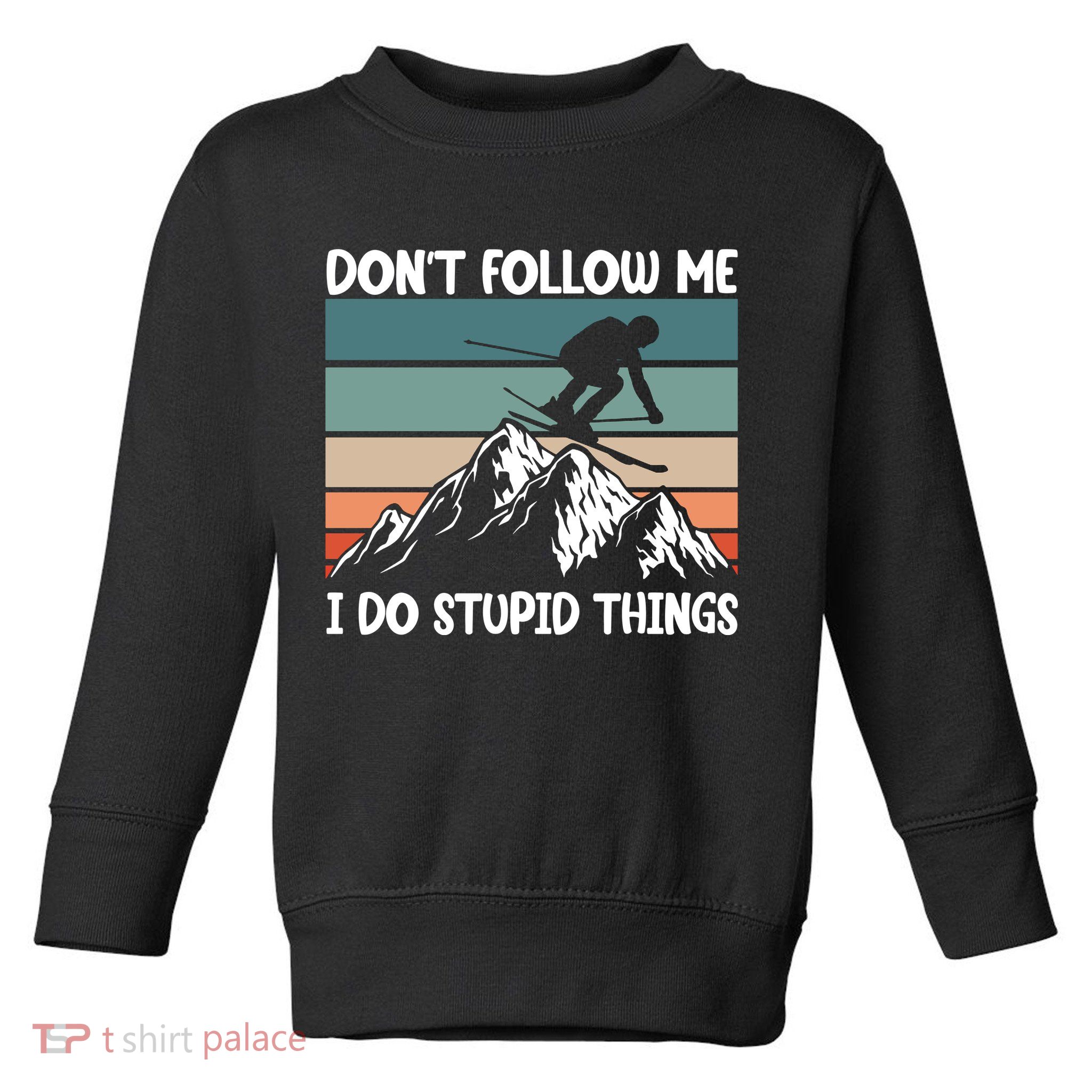 Don't Follow Me I Do Stupid Things Funny Skiing Toddler Sweatshirt