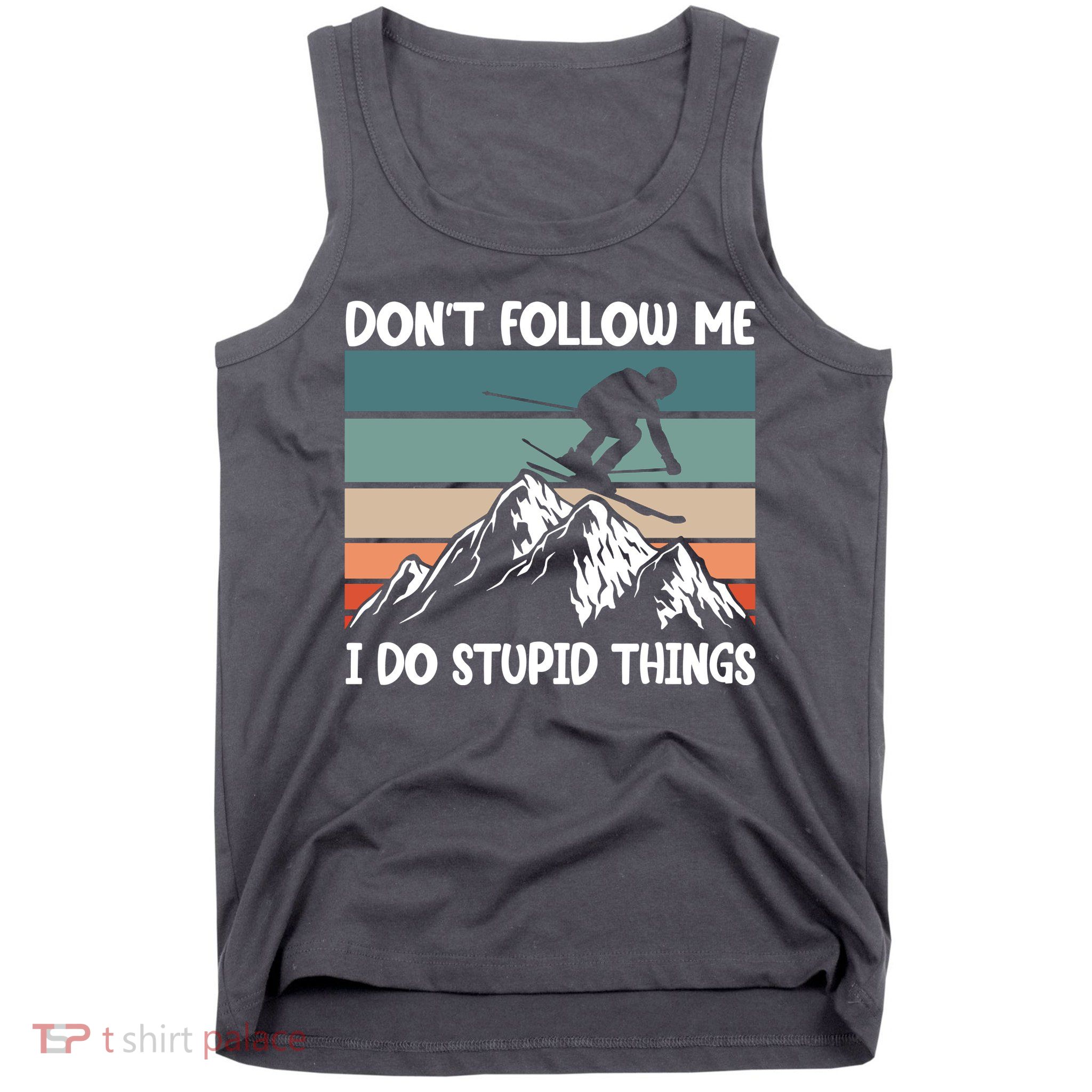 Don't Follow Me I Do Stupid Things Funny Skiing Tank Top