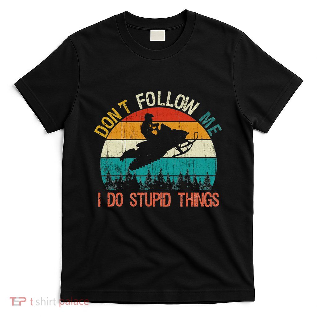 DonT Follow Me I Do Stupid Thing Snowmobile Motor Sled T-Shirt