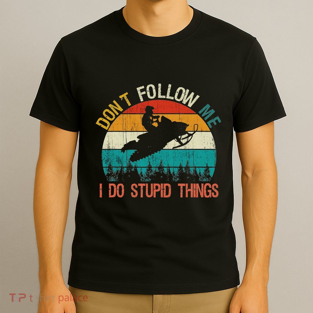 DonT Follow Me I Do Stupid Thing Snowmobile Motor Sled T-Shirt