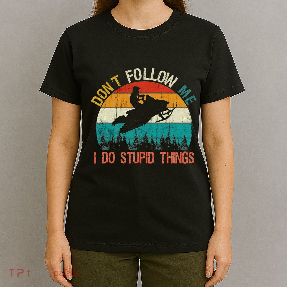 DonT Follow Me I Do Stupid Thing Snowmobile Motor Sled T-Shirt