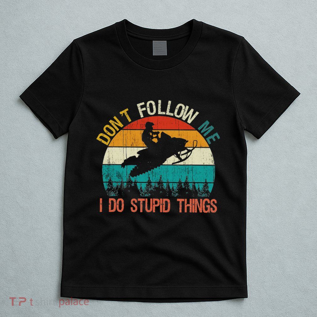 DonT Follow Me I Do Stupid Thing Snowmobile Motor Sled T-Shirt