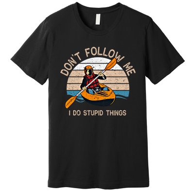 DonT Follow Me I Do Stupid Things Kayaking Kayak Gift Premium T-Shirt