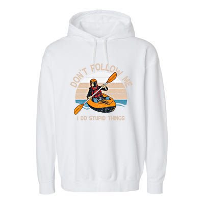 DonT Follow Me I Do Stupid Things Kayaking Kayak Gift Garment-Dyed Fleece Hoodie