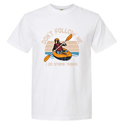 DonT Follow Me I Do Stupid Things Kayaking Kayak Gift Garment-Dyed Heavyweight T-Shirt