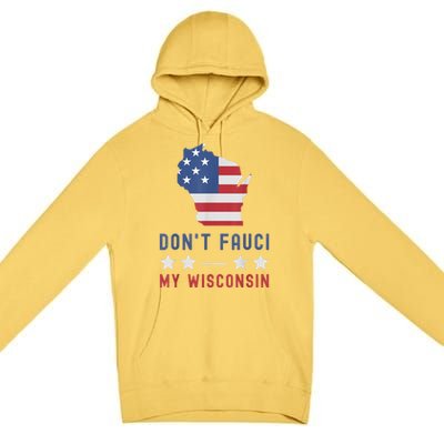 Don't Fauci My Wisconsin USA Flag American Patriot Funny Premium Pullover Hoodie