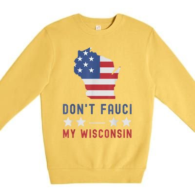 Don't Fauci My Wisconsin USA Flag American Patriot Funny Premium Crewneck Sweatshirt