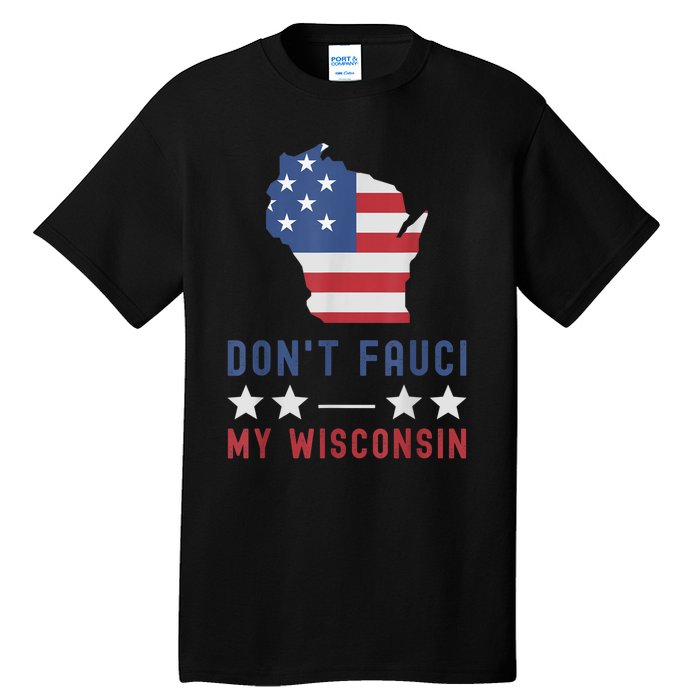 Don't Fauci My Wisconsin USA Flag American Patriot Funny Tall T-Shirt