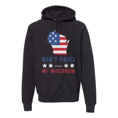 Don't Fauci My Wisconsin USA Flag American Patriot Funny Premium Hoodie