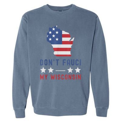 Don't Fauci My Wisconsin USA Flag American Patriot Funny Garment-Dyed Sweatshirt