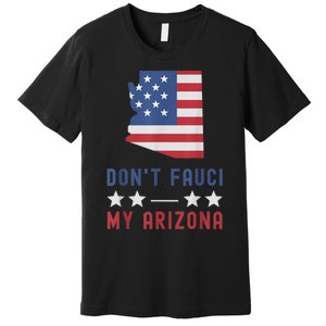 Don't Fauci My Arizona USA Flag American Patriot Funny Premium T-Shirt