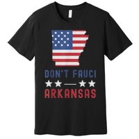 Don't Fauci My Arkansas USA Flag American Patriot Funny Premium T-Shirt