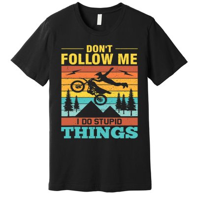 Don't Follow Me I Do Stupid Things Ride A Motorcycle Premium T-Shirt