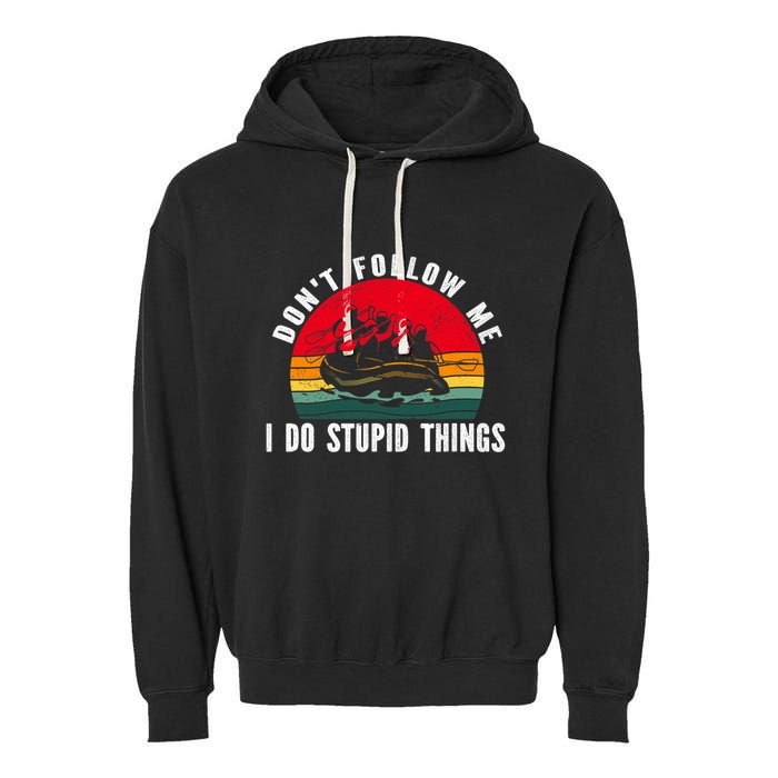 Dont Follow Me. I Do Stupid Things Whitewater Rafting Garment-Dyed Fleece Hoodie