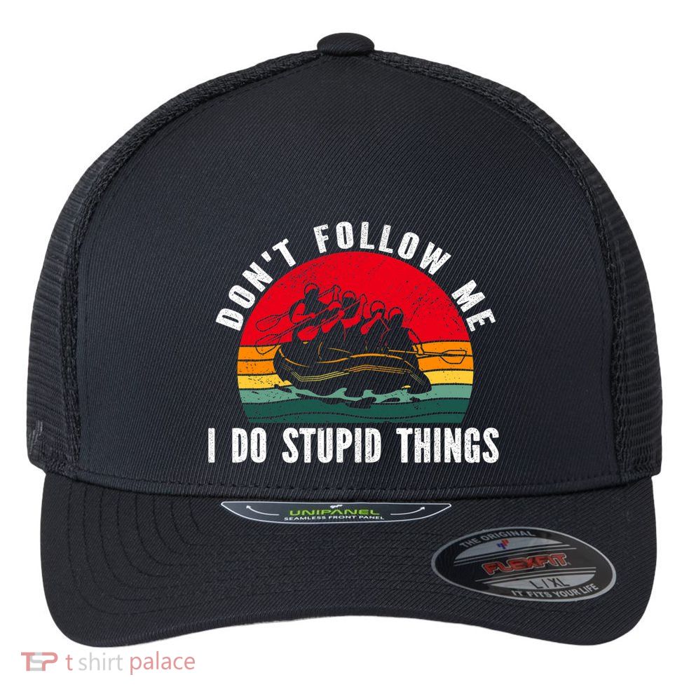 Dont Follow Me. I Do Stupid Things Whitewater Rafting Flexfit Unipanel Trucker Cap