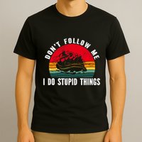 Dont Follow Me. I Do Stupid Things Whitewater Rafting T-Shirt