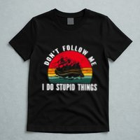 Dont Follow Me. I Do Stupid Things Whitewater Rafting T-Shirt