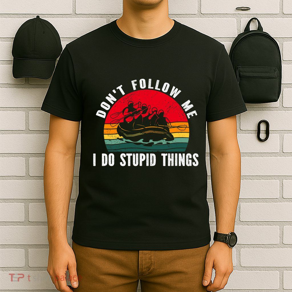Dont Follow Me. I Do Stupid Things Whitewater Rafting T-Shirt