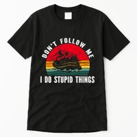Dont Follow Me. I Do Stupid Things Whitewater Rafting Tall T-Shirt