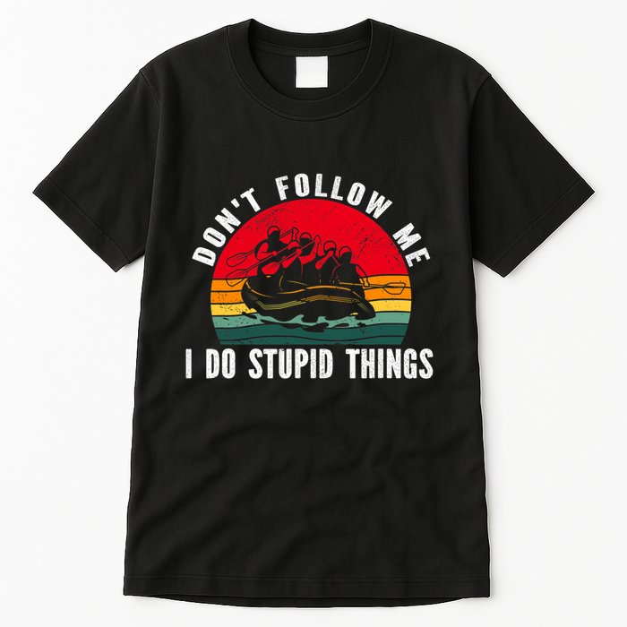 Dont Follow Me. I Do Stupid Things Whitewater Rafting Tall T-Shirt