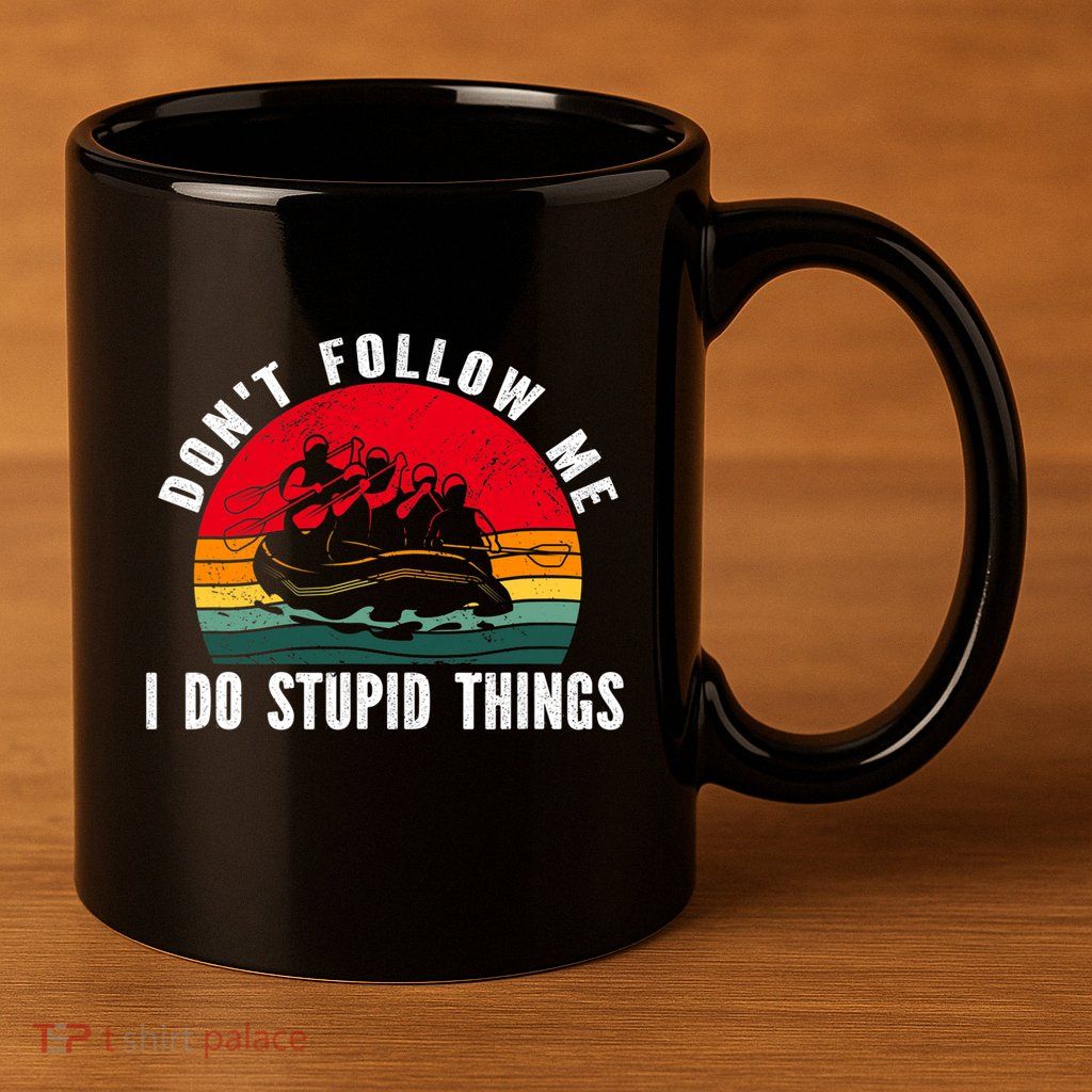 Dont Follow Me. I Do Stupid Things Whitewater Rafting 11oz C Handle Ceramic Mug