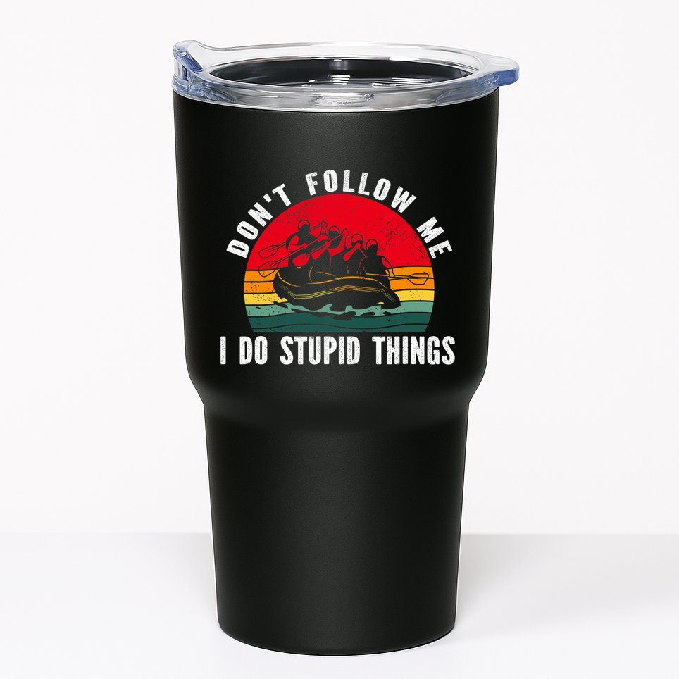 Dont Follow Me. I Do Stupid Things Whitewater Rafting Tumbler