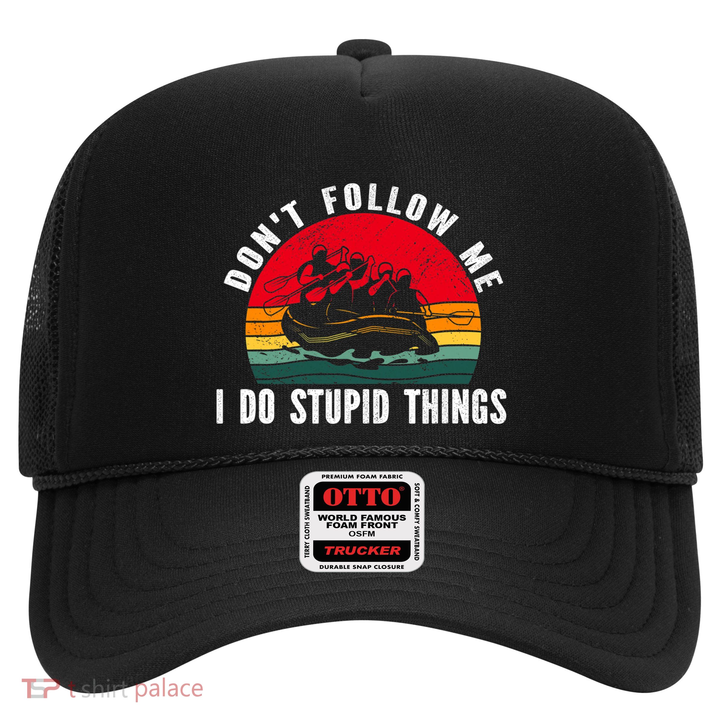 Dont Follow Me. I Do Stupid Things Whitewater Rafting Trucker Hat
