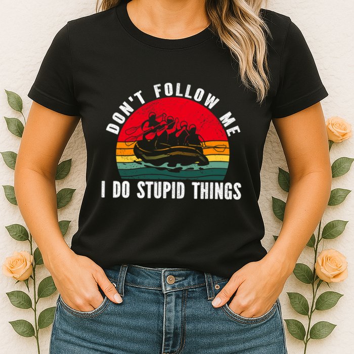 Dont Follow Me. I Do Stupid Things Whitewater Rafting Womens T-Shirt