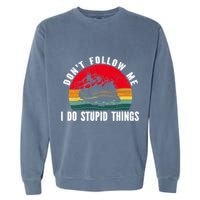 Dont Follow Me. I Do Stupid Things Whitewater Rafting Garment-Dyed Sweatshirt