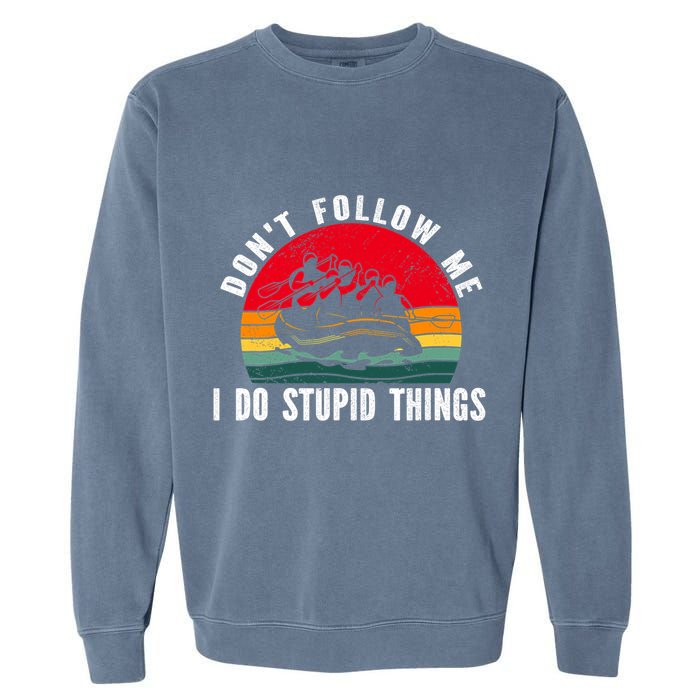 Dont Follow Me. I Do Stupid Things Whitewater Rafting Garment-Dyed Sweatshirt