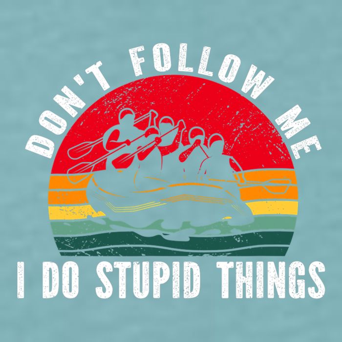 Dont Follow Me. I Do Stupid Things Whitewater Rafting Sueded Cloud Jersey T-Shirt