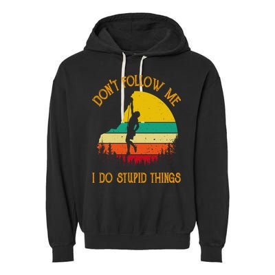Don't Follow Me I Do Stupid Things Rock Climbing Gifts Garment-Dyed Fleece Hoodie
