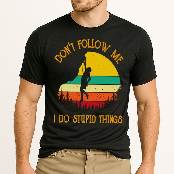 Don't Follow Me I Do Stupid Things Rock Climbing Gifts Cooling Performance Crew T-Shirt