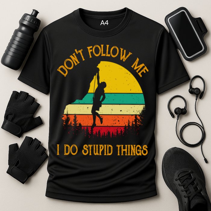 Don't Follow Me I Do Stupid Things Rock Climbing Gifts Cooling Performance Crew T-Shirt