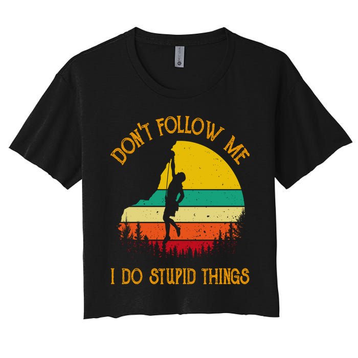 Don't Follow Me I Do Stupid Things Rock Climbing Gifts Women's Crop Top Tee
