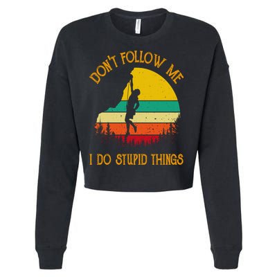 Don't Follow Me I Do Stupid Things Rock Climbing Gifts Cropped Pullover Crew