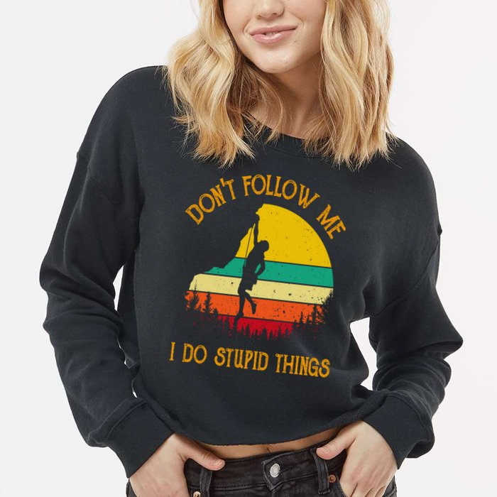Don't Follow Me I Do Stupid Things Rock Climbing Gifts Cropped Pullover Crew