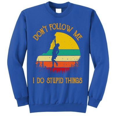 Don't Follow Me I Do Stupid Things Rock Climbing Gifts Sweatshirt