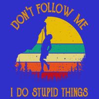 Don't Follow Me I Do Stupid Things Rock Climbing Gifts T-Shirt