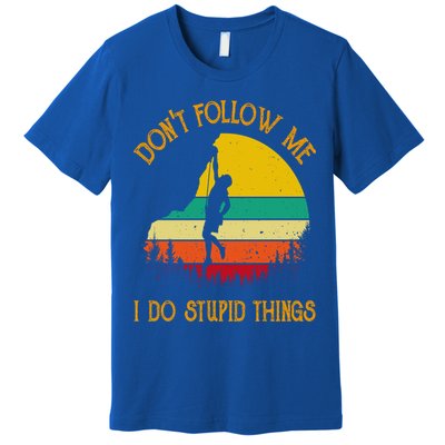 Don't Follow Me I Do Stupid Things Rock Climbing Gifts Premium T-Shirt