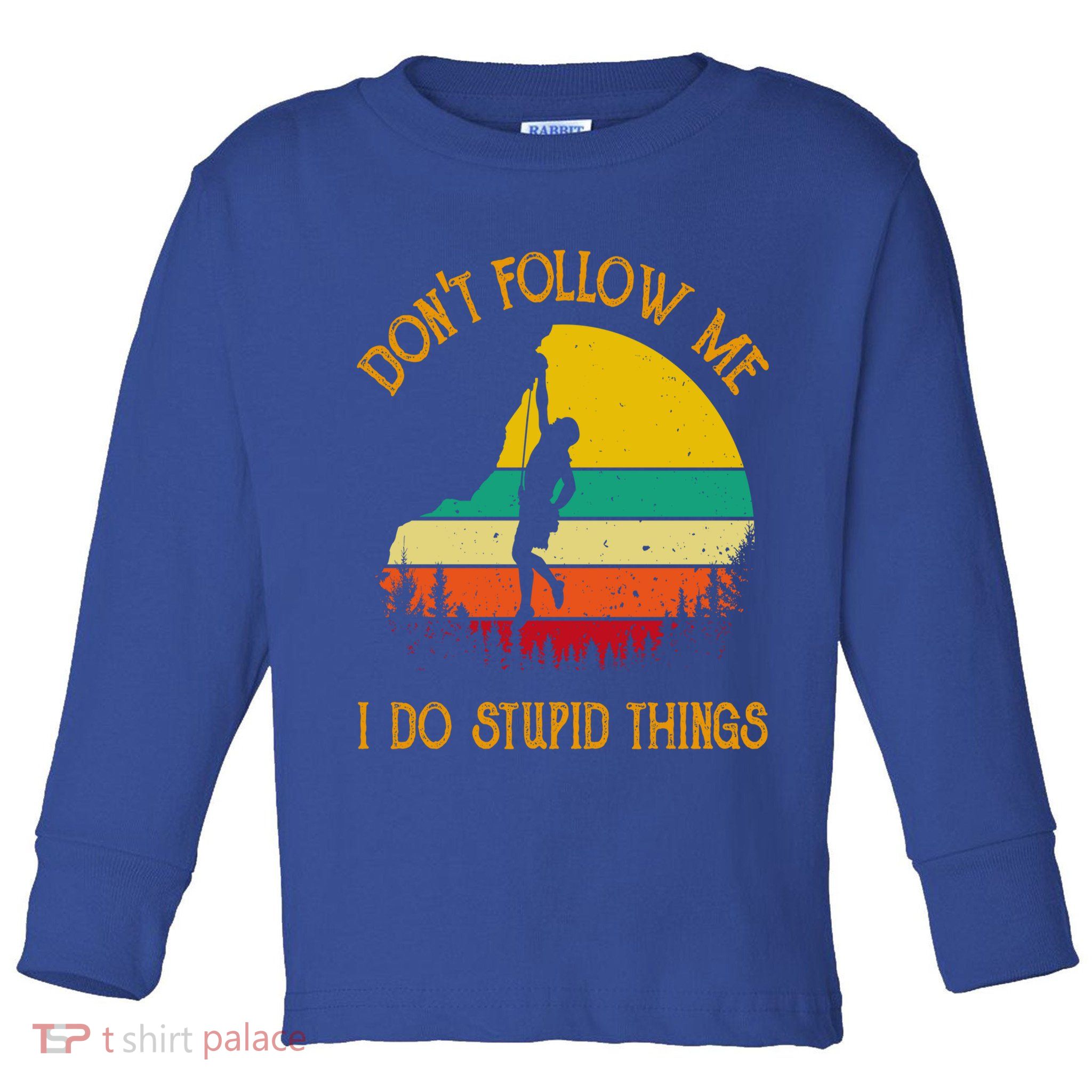 Don't Follow Me I Do Stupid Things Rock Climbing Gifts Toddler Long Sleeve Shirt