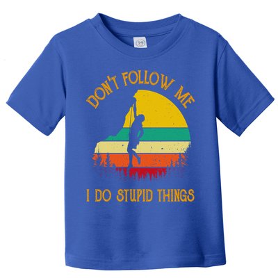 Don't Follow Me I Do Stupid Things Rock Climbing Gifts Toddler T-Shirt